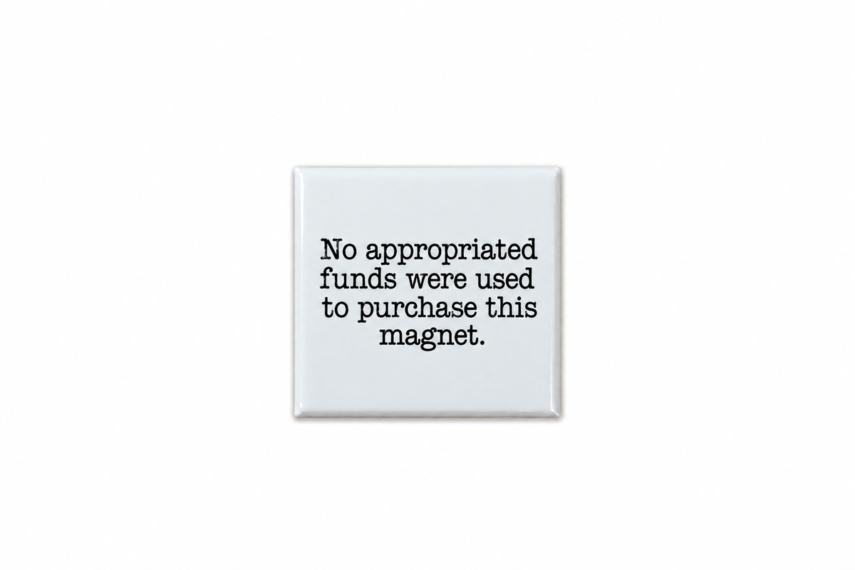 NO APPROPRIATED FUNDS WERE USED TO PURCHASE THIS MAGNET
