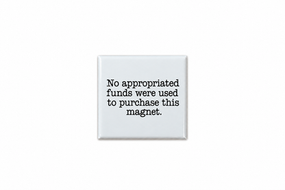 NO APPROPRIATED FUNDS WERE USED TO PURCHASE THIS MAGNET
