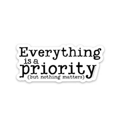EVERYTHING IS A PRIORITY STICKER