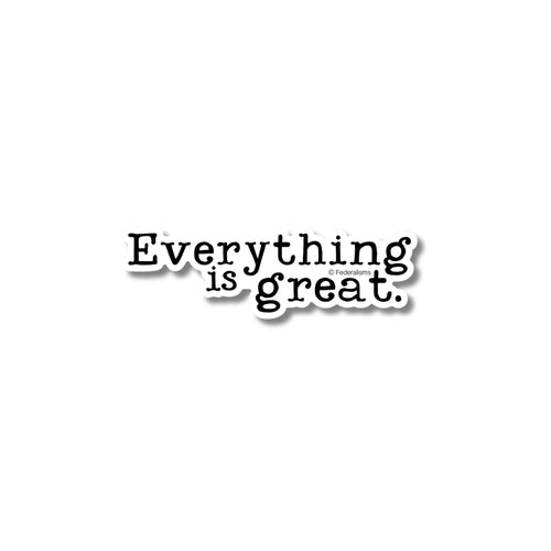 EVERYTHING IS GREAT STICKER
